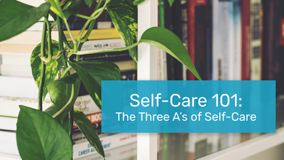 Self-Care 101: The Three A’s of Self-Care: Acknowledge, Accept, Adapt