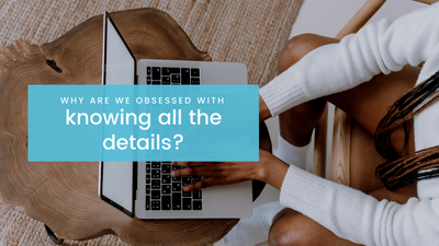 Why are we obsessed with knowing all the details?
