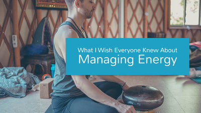 What I Wish Everyone Knew About Managing Energy.