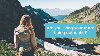 Are you living your truth; being authentic?