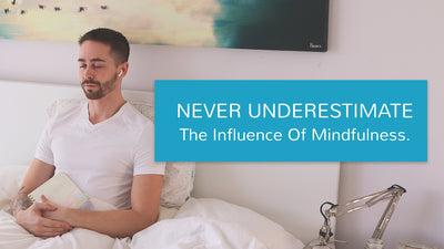 Never Underestimate The Influence Of Mindfulness.
