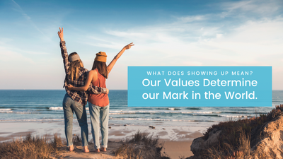 What Does Showing Up Mean? Our Values Determine our Mark in the World.